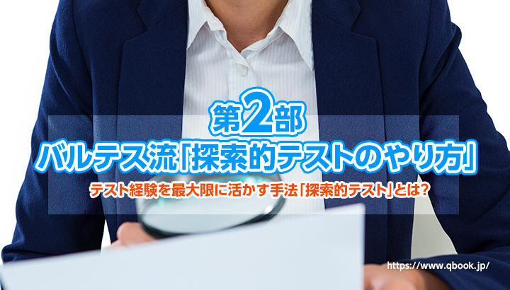 第2部　バルテス流「探索的テストのやり方」（テスト経験を最大限に活かす手法「探索的テスト」とは？）