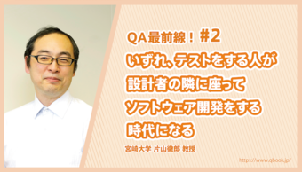 「いずれ、テストをする人が設計者の隣に座ってソフトウェア開発をする時代になる」宮崎大学 片山徹郎 教授