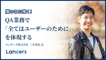 「QA業務で『全てはユーザーのために』を体現する」ランサーズ株式会社 三宅 勇魚 氏