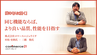 「同じ機能ならば、より良い品質、性能を目指す」株式会社コマースニジュウイチ 村松 史朗氏、三橋 敬氏