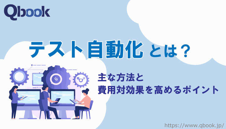 テスト自動化とは？主な方法と費用対効果を高めるポイントを紹介