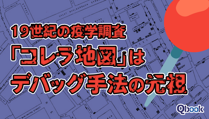 19世紀の疫学調査「コレラ地図」はデバッグ手法の元祖、データ可視化が不具合の原因を特定する！