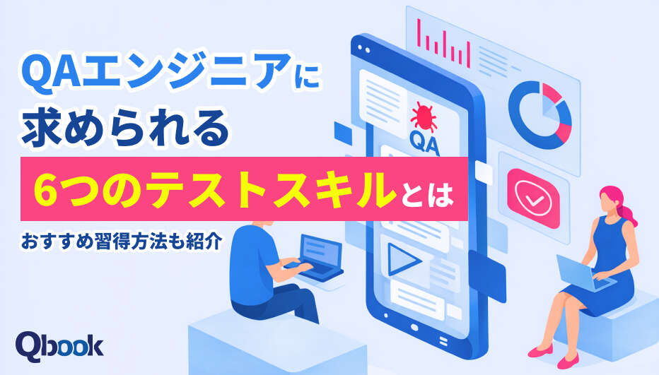 QAエンジニアに求められる6つのテストスキルとは？おすすめ習得方法も紹介