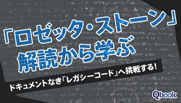 「ロゼッタ・ストーン」解読から学ぶ、ドキュメントなき「レガシーコード」へ挑戦するエンジニア魂！ 