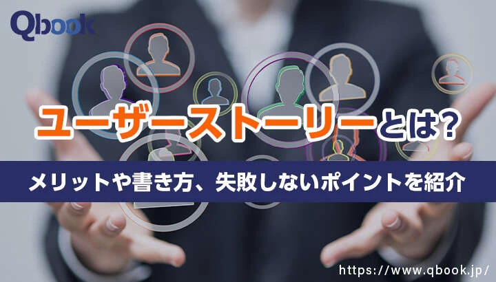 ユーザーストーリーとは？作成する目的・書き方とアジャイル開発で活用する流れ