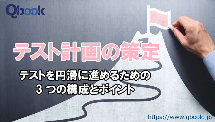 テスト計画の策定｜テストを円滑に進めるための3つの構成とポイント【テスト技法・工程 】| Qbook