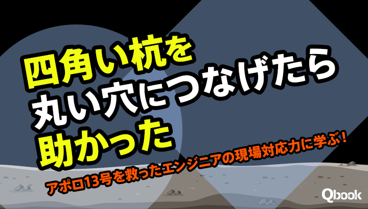 「四角い杭を丸い穴につなげたら助かった」アポロ13号を救ったエンジニアの現場対応力に学ぶ！