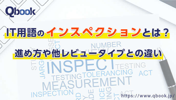 ITにおけるインスペクションとは？進め方や他レビュータイプとの違い【開発技法・工程 】| Qbook