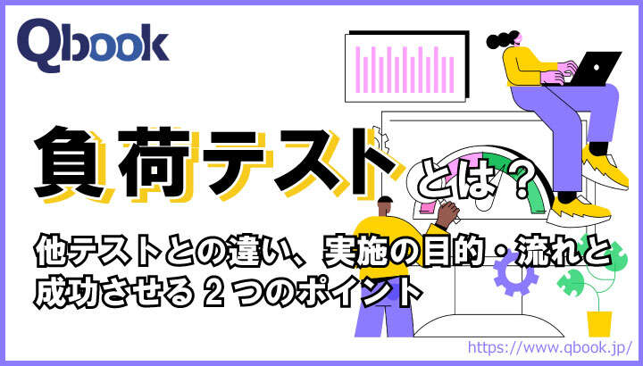 負荷テストとは?目的・他テストとの違いと実施する際の2つのポイント【テスト技法・工程 】| Qbook