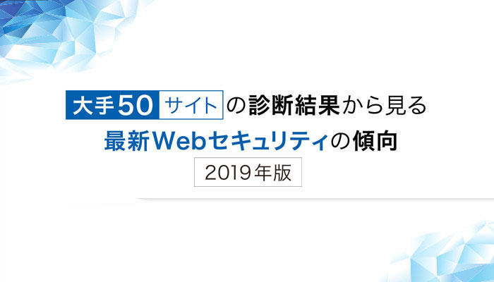 大手50サイトの診断結果から見る最新Webセキュリティの傾向 2019年版
