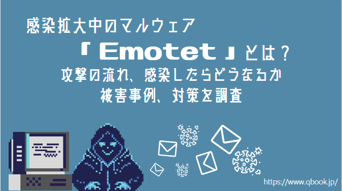 感染拡大中のマルウェア「Emotet」とは？攻撃の流れ、感染したらどうなるか、被害事例、対策を調査