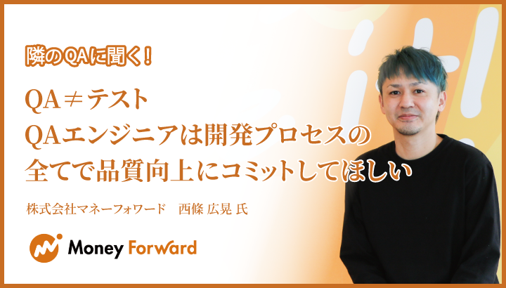 「『QA≠テスト』。QAエンジニアは開発プロセスの全てで 品質向上にコミットしてほしい」株式会社マネーフォワード 西條 広晃 氏