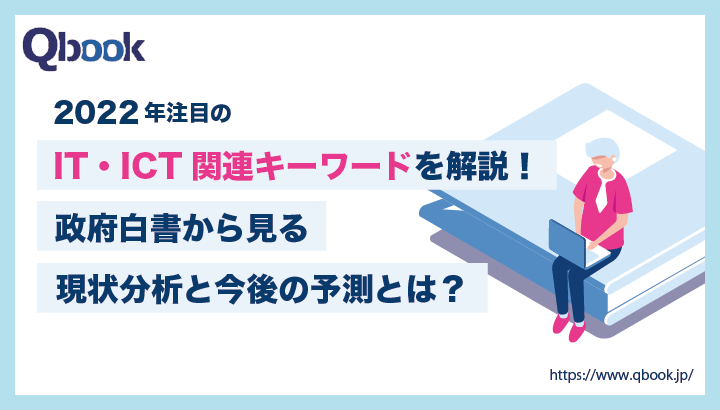 【2022年注目】IT、ICTのトレンドキーワードを解説！政府白書から見る現状分析と今後の予測とは？| Qbook