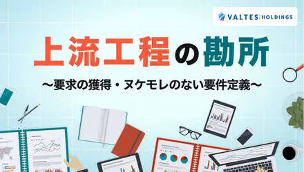 上流工程の勘所 ～要求の獲得・ヌケモレのない要件定義～