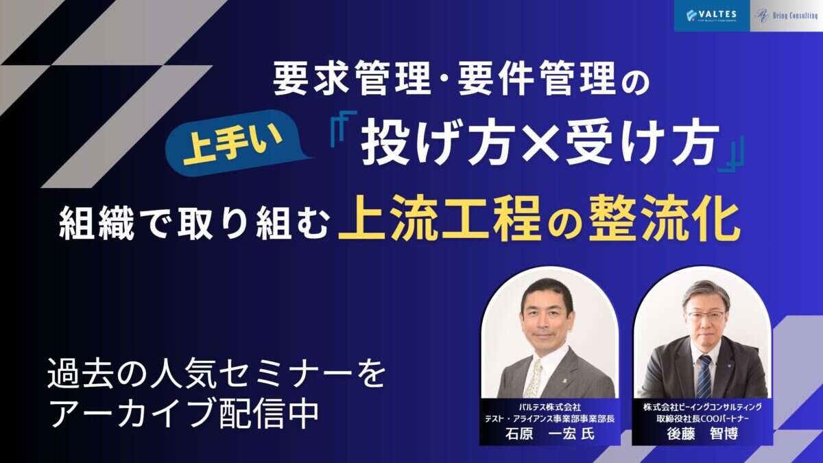 【夏季限定アーカイブ配信】『プロジェクト全体の失敗を防ぐ』要求管理/要件管理の「上手い投げ方×上手い受け方」～組織で取り組む上流工程の整流化～