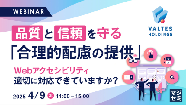 品質と信頼を守る「合理的配慮の提供」 ～Webアクセシビリティ、適切に対応できていますか？～