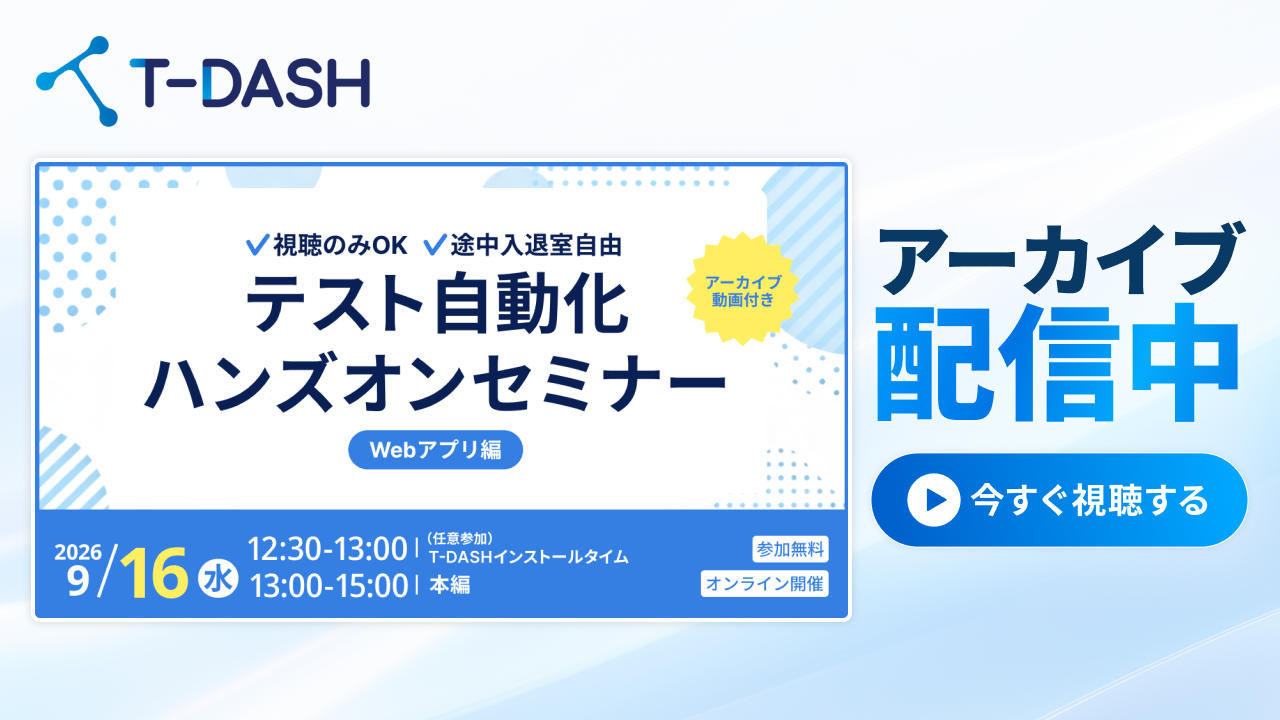 【アーカイブ配信】テスト自動化ツール「T-DASH」ハンズオンセミナー～Webアプリ編～