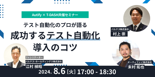 Autify × T-DASH共催セミナー　テスト自動化のプロが語る成功するテスト自動化導入のコツ